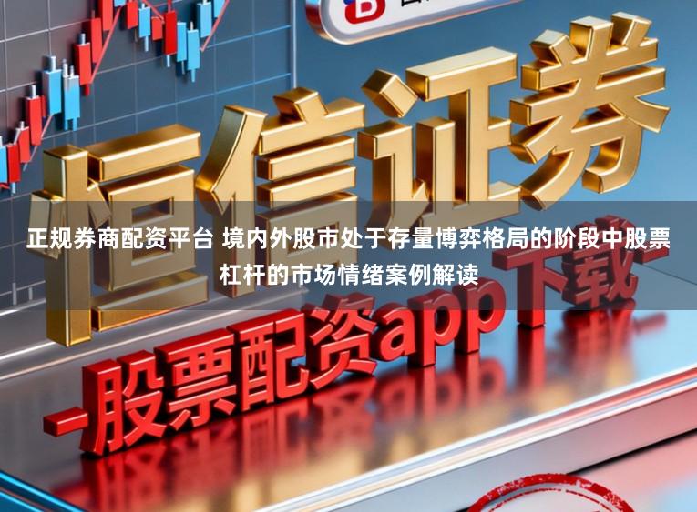 正规券商配资平台 境内外股市处于存量博弈格局的阶段中股票杠杆的市场情绪案例解读