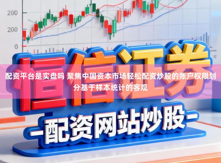 配资平台是实盘吗 聚焦中国资本市场轻松配资炒股的账户权限划分基于样本统计的客观