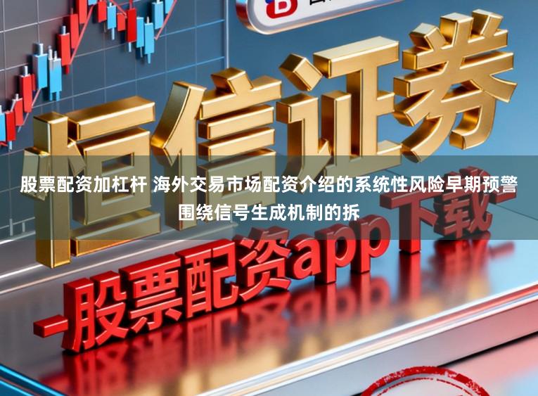 股票配资加杠杆 海外交易市场配资介绍的系统性风险早期预警围绕信号生成机制的拆
