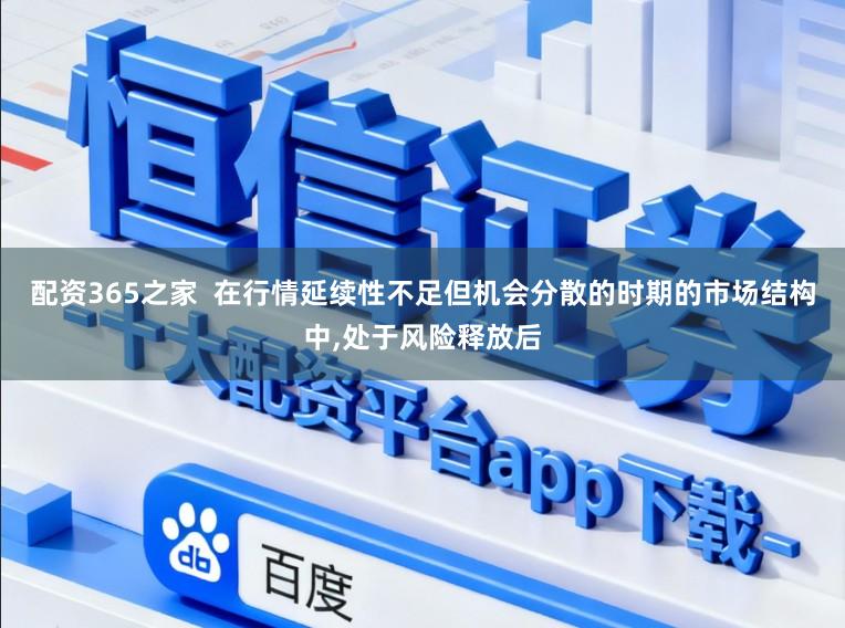 配资365之家  在行情延续性不足但机会分散的时期的市场结构中，处于风险释放后
