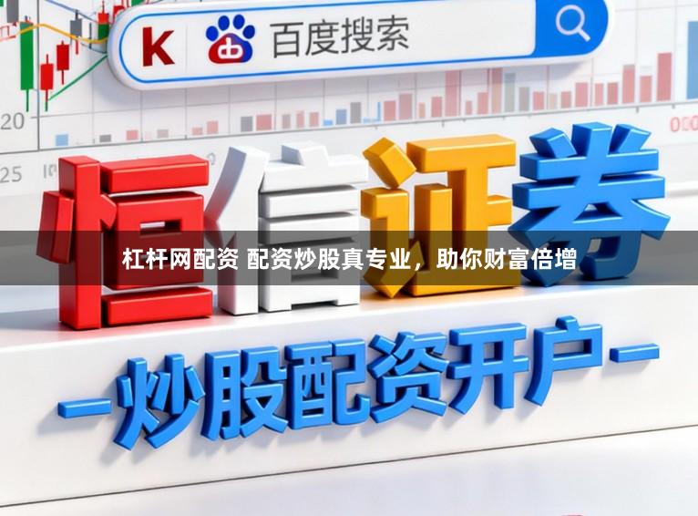 杠杆网配资 配资炒股真专业，助你财富倍增