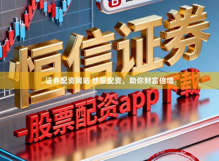 证券配资网站 炒股配资，助你财富倍增
