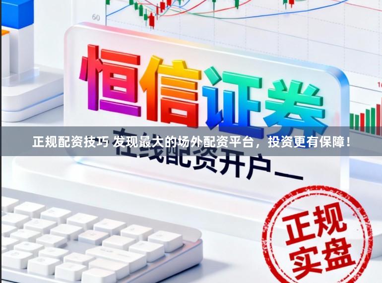 正规配资技巧 发现最大的场外配资平台，投资更有保障！