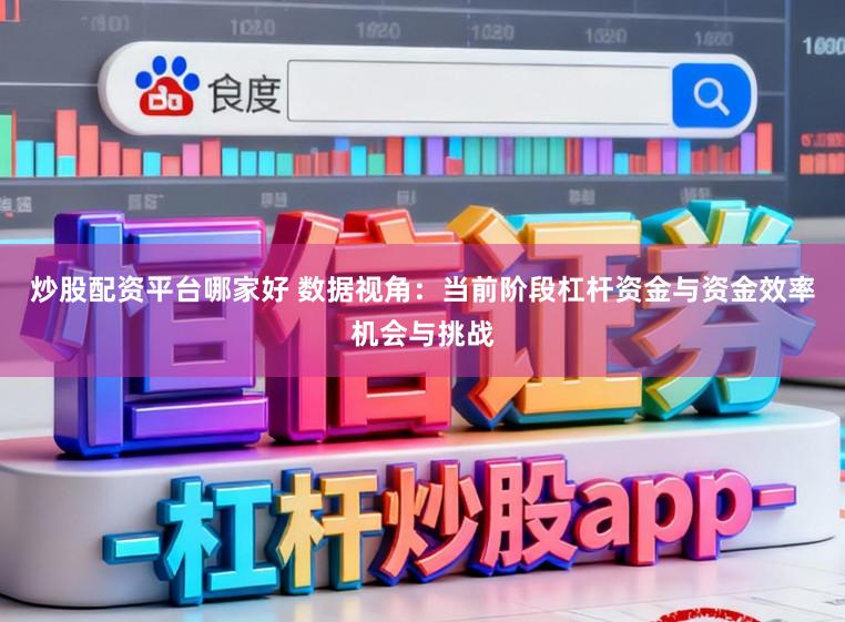 炒股配资平台哪家好 数据视角：当前阶段杠杆资金与资金效率机会与挑战