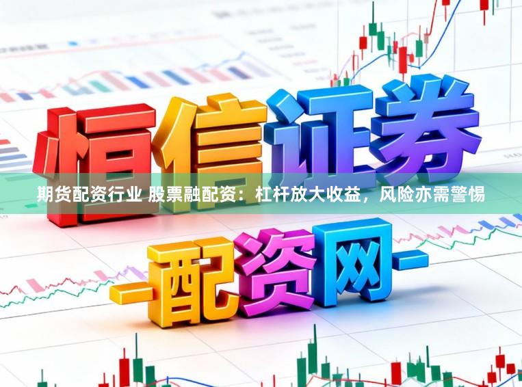 期货配资行业 股票融配资：杠杆放大收益，风险亦需警惕