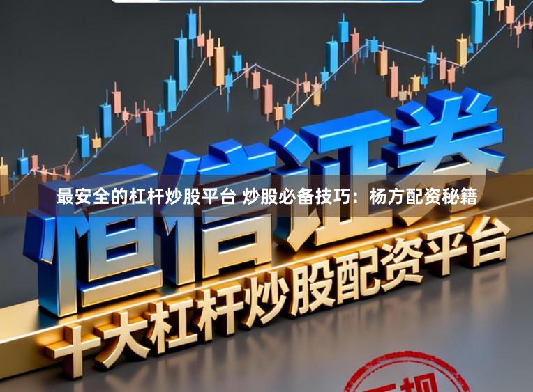 最安全的杠杆炒股平台 炒股必备技巧：杨方配资秘籍