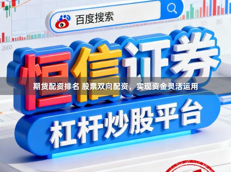 期货配资排名 股票双向配资，实现资金灵活运用