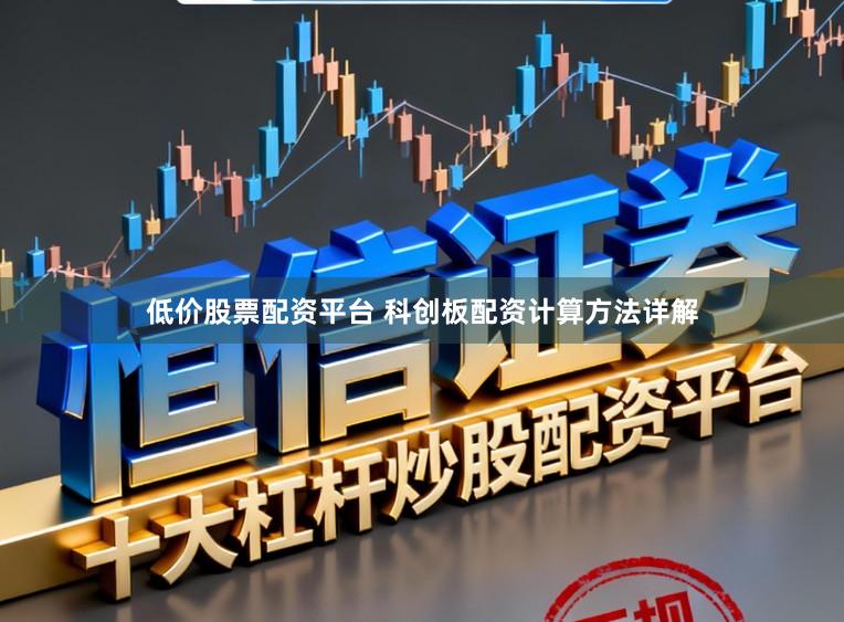 低价股票配资平台 科创板配资计算方法详解