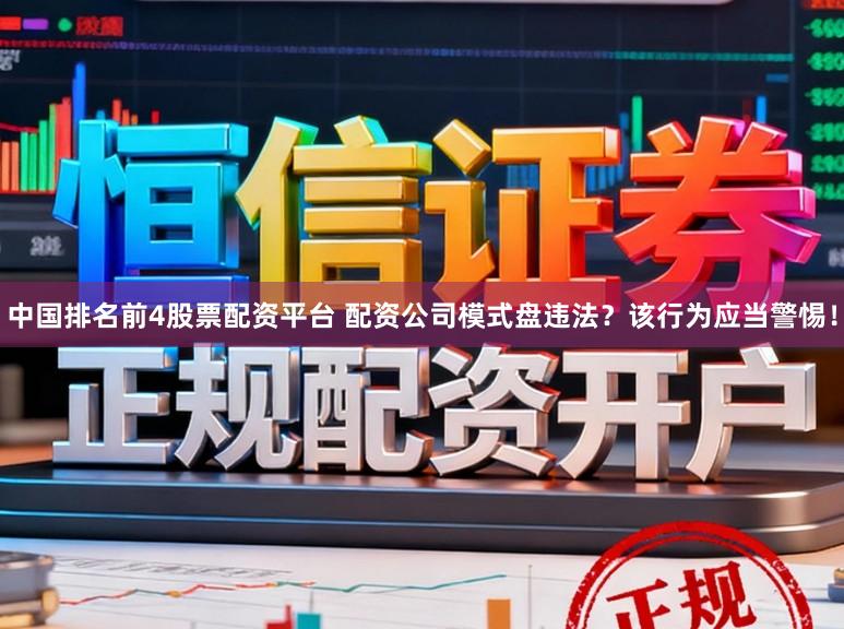 中国排名前4股票配资平台 配资公司模式盘违法？该行为应当警惕！