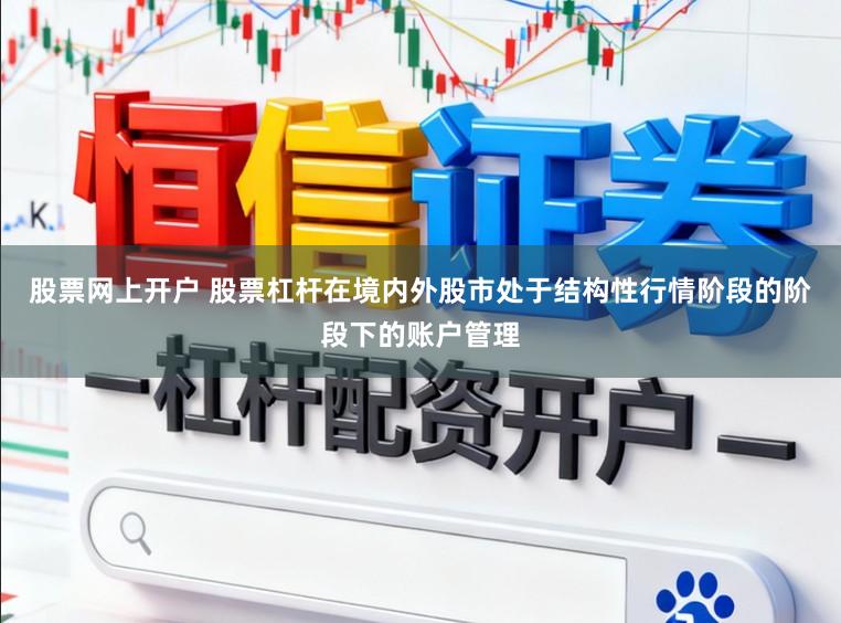 股票网上开户 股票杠杆在境内外股市处于结构性行情阶段的阶段下的账户管理