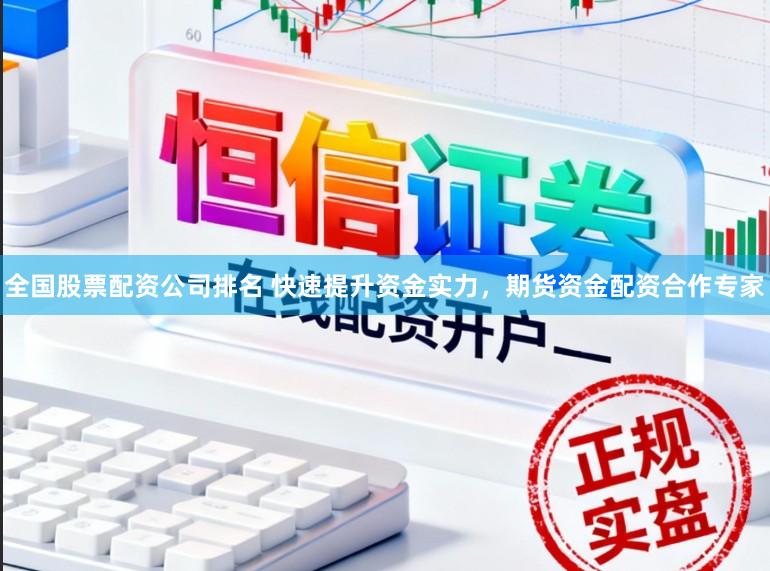 全国股票配资公司排名 快速提升资金实力，期货资金配资合作专家
