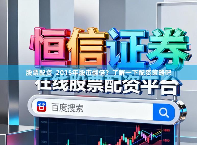 股票配资  2015年股市翻倍？了解一下配资策略吧