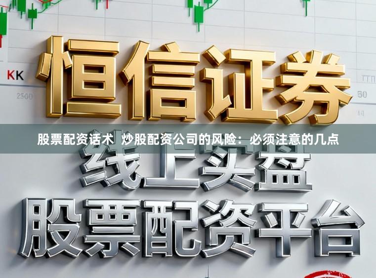 股票配资话术  炒股配资公司的风险：必须注意的几点