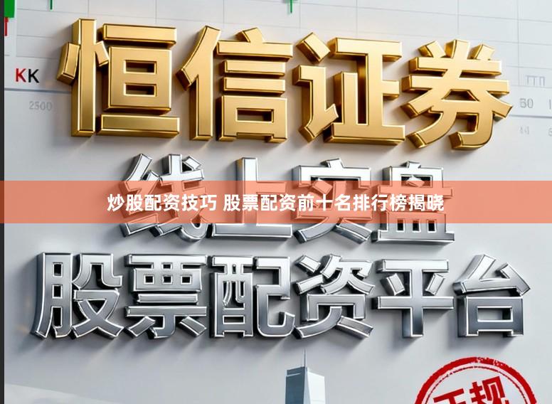 炒股配资技巧 股票配资前十名排行榜揭晓