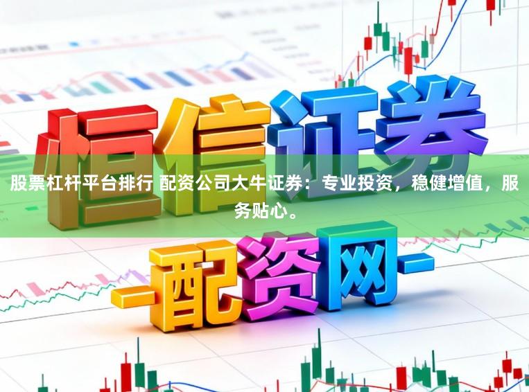 股票杠杆平台排行 配资公司大牛证券：专业投资，稳健增值，服务贴心。