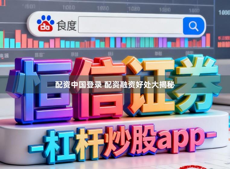 配资中国登录 配资融资好处大揭秘